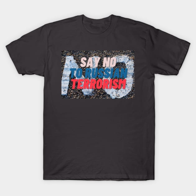 Say no to russian terrorism T-Shirt by tashashimaa